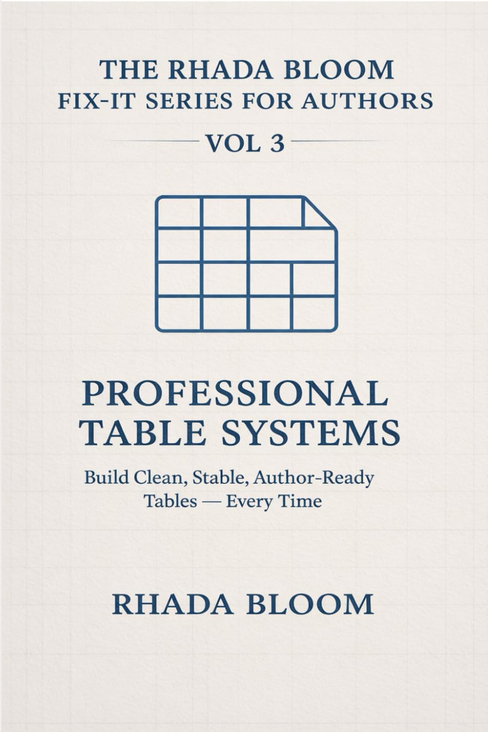 The Rhada Bloom Fix-It Series for Authors — Vol 3: Professional Table Systems: Build Clean, Stable, Author-Ready Tables — Every Time