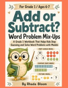 Add or Subtract? Word Problem Mix-Ups: A Grade 1 Workbook That Helps Kids Stop Guessing and Solve Word Problems with Models