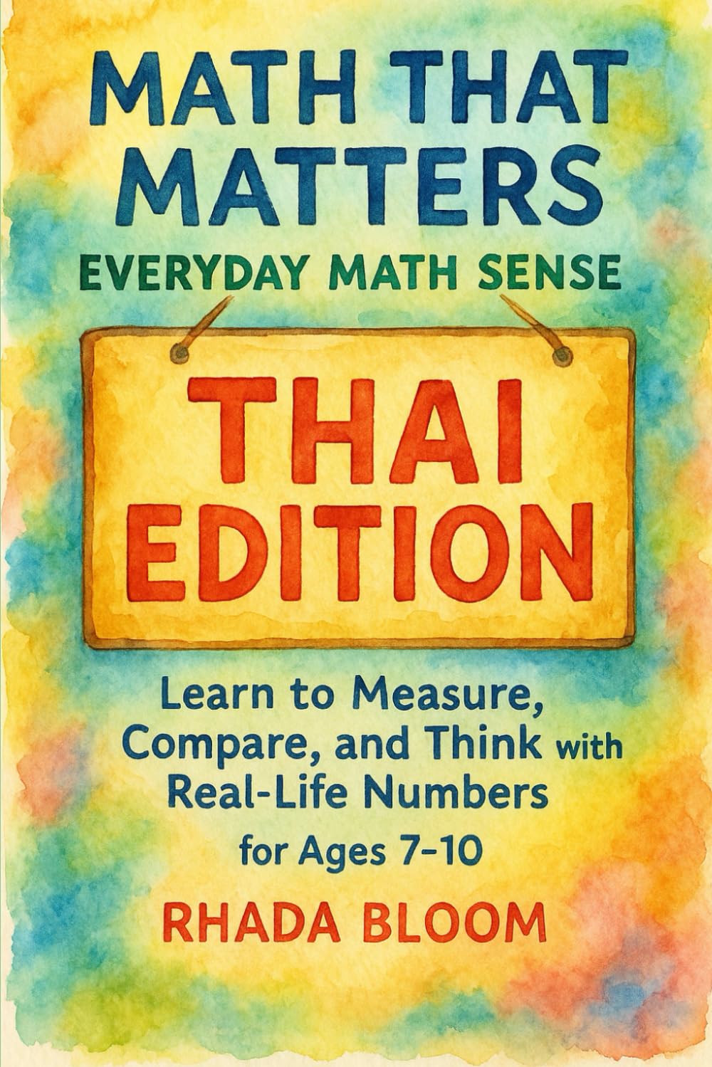 Math That Matters: Everyday Math Sense – THAI EDITION: Learn to Measure, Compare, and Think with Real-Life Numbers for Ages 7–10