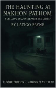 The Haunting at Nakhon Pathom: A Chilling Encounter with the Unseen: E-Book Edition – Latigo’s Flash Read