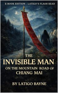The Invisible Man on the Mountain Road of Chiang Mai: E-Book Edition – Latigo’s Flash Read
